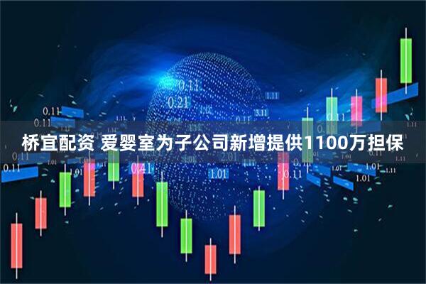 桥宜配资 爱婴室为子公司新增提供1100万担保
